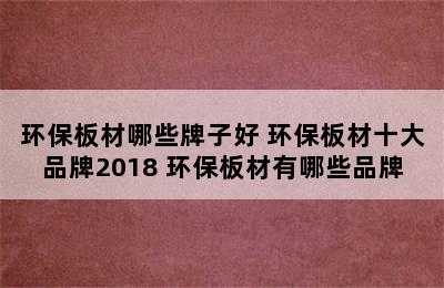 环保板材哪些牌子好 环保板材十大品牌2018 环保板材有哪些品牌